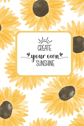Create Your Own Sunshine - Sunflower Notebook Journal, Floral Notebook, Floral Journal, Lined Notebook, Blank Journal