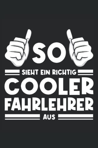 So sieht ein richtig cooler Fahrlehrer aus: Fahrlehrer Notizbuch Tagebuch | DIN A5 | Liniert | 120 Seiten (German Edition)