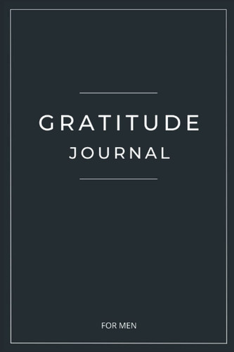 Gratitude Journal for Men: A Daily 5 Minute Guide to Mindfulness with Prompts (Inspirational Quotes, Affirmation, Undated)