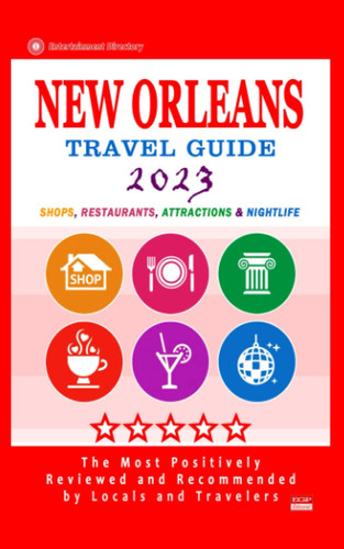 New Orleans Travel Guide 2023: Shops, Arts, Entertainment and Good Places to Drink and Eat in Orleans, Louisiana (Travel Guide 2023)