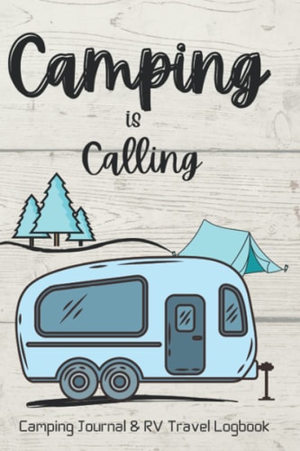 Camping is Calling Camping Journal & RV Travel Logbook: Easy to Use Camping Log Book to Record Adventures, Keep Track of those Special Travels Outdoors