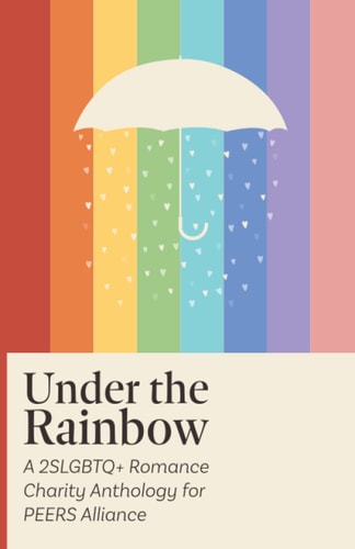 Under The Rainbow: A 2SLGBTQ+ Romance Charity Anthology for PEERS Alliance