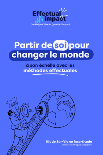 Effectual Impact: Partir de soi pour entreprendre de changer le monde à son échelle avec les méthodes effectuales (French Edition)