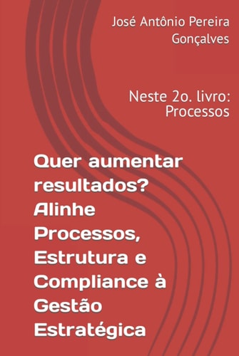 Quer aumentar resultados? Alinhe Processos, Estrutura e Compliance à Gestão Estratégica (Portuguese Edition)