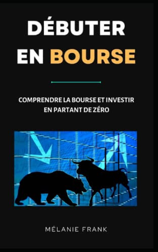 Débuter en bourse: Comment réaliser des gains conséquents en bourse avec peu de risques et en toute simplicité (French Edition)