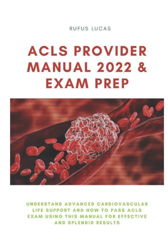 ACLS PROVIDER MANUAL 2022 & EXAM PREP: Understand Advanced Cardiovascular Life Support and how to pass ACLS exam using this manual for effective and splendid results