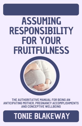 Assuming responsibility for your fruitfulness: The Authoritative Manual for Being an Anticipating Mother, Pregnancy Accomplishments and Conceptive Wellbeing