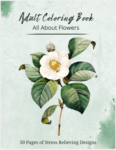 Adult Coloring Book - All About Flowers: 8.5 X 11 - 50 Pages of Flower Designs to Color