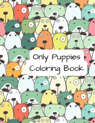 Only Puppies: Coloring book for all ages to enjoy