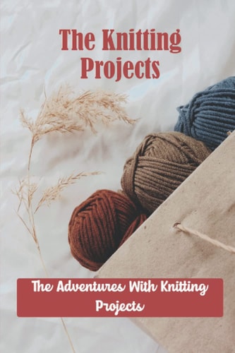 The Knitting Projects: The Adventures With Knitting Projects