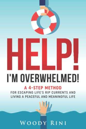 HELP! I'm Overwhelmed!: A 4-step Method for Escaping Life’s Rip Currents and Living a Peaceful and Meaningful Life