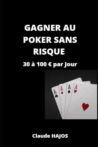 GAGNER AU POKER SANS RISQUE: A coup sûr : entre 30 et 100 € par jour (French Edition)
