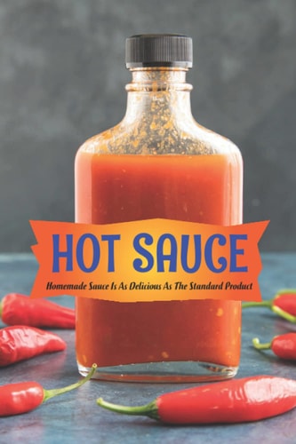 Hot Sauce: Homemade Sauce Is As Delicious As The Standard Product