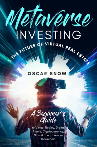 Metaverse Investing & the Future of Virtual Real Estate - A Beginner's Guide to Virtual Reality, Cryptocurrency, NFTs, & The Ethereum Blockchain: Decentralized finance (DeFi) & Digital Assets