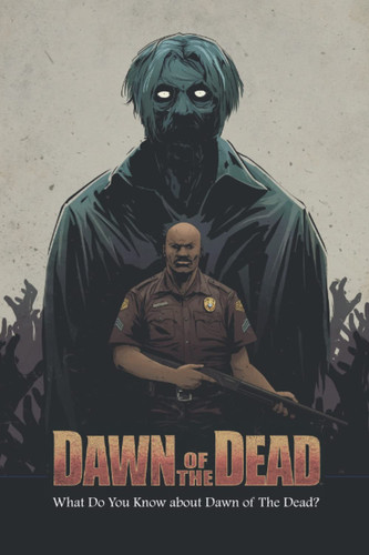 Dawn of The Dead: What Do You Know about Dawn of The Dead?: All about Dawn of The Dead