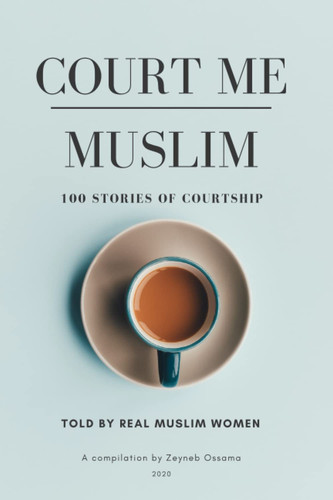 Court Me Muslim: 100 courtship short stories told by Muslim Women