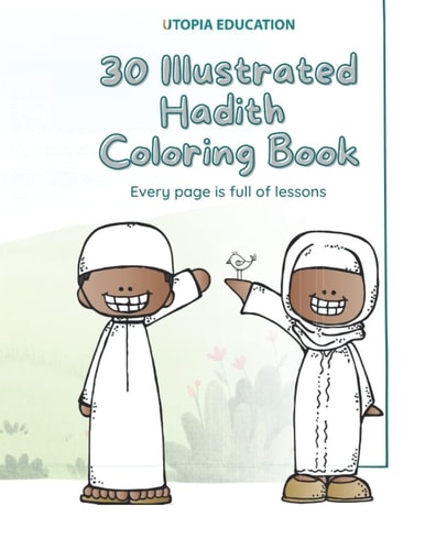 30 Illustrated Hadith Coloring Book: 30 page printable filled with amazing and life long lessons.