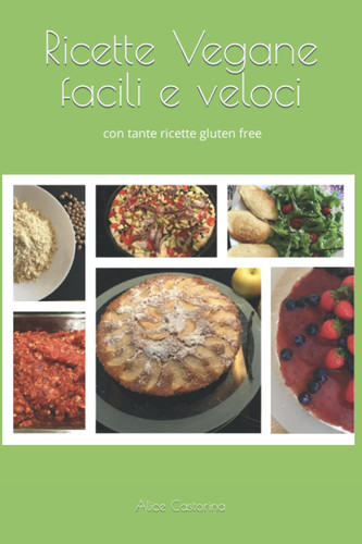 Ricette Vegane facili e veloci: Per chi come me ha poco tempo ma non vuole rinunciare alla buona cucina (Italian Edition)