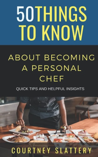 50 Things to Know About Becoming a Personal Chef: Quick Tips and Helpful Insights (50 Things to Know About Becoming a Teacher Series)