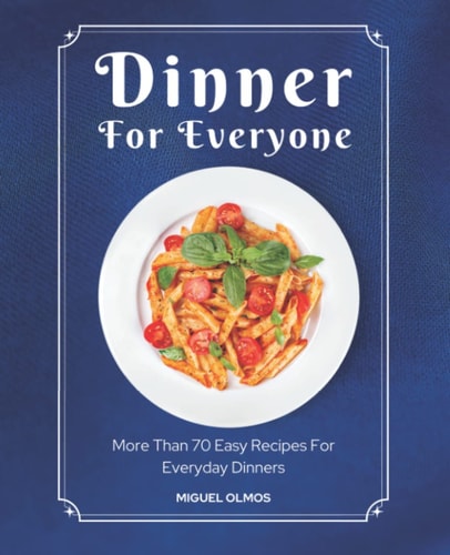 Dinner For Everyone: Simple Dinner Recipes for Easy Everyday Cooking.