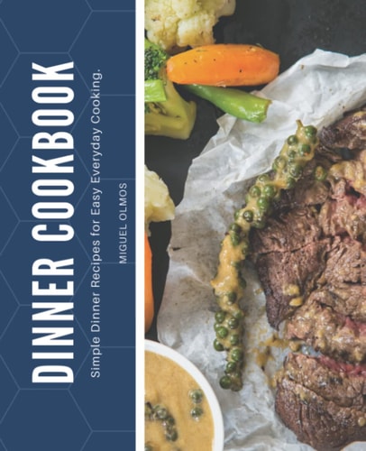 Dinner Cookbook: Simple Dinner Recipes for Easy Everyday Cooking.