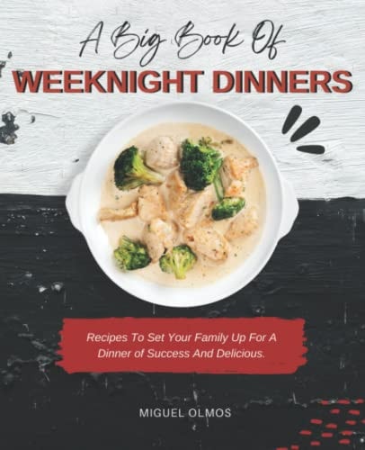 A Big Book Of Weeknight Dinners: Simple Dinner Recipes for Easy Everyday Cooking.