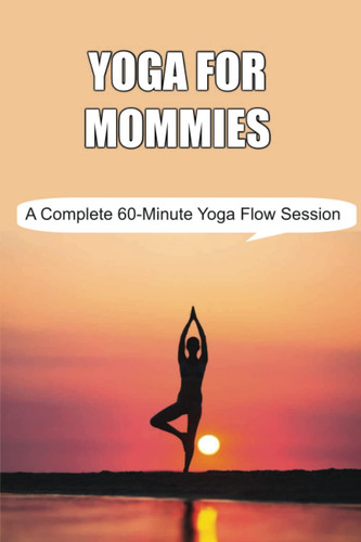 Yoga For Mommies: A Complete 60-Minute Yoga Flow Session