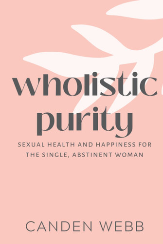 Wholistic Purity: Sexual Health and Happiness for the Single Abstinent Woman
