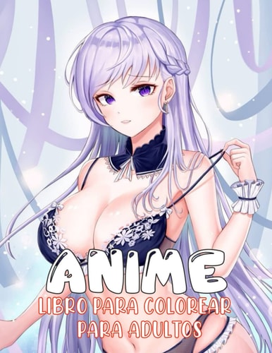 Anime libro para colorear para adultos: Sexy Anime Girls Ilustraciones de alta calidad, Sexy Girls Manga, Sexy Coloring Book, Hot Girls Coloring Book, ... para adultos y adolescentes (Spanish Edition)
