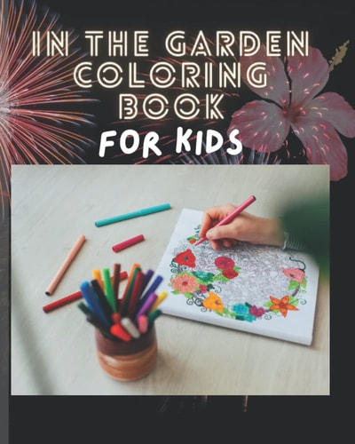 In The Garden Coloring Activity Book for Kids: Bringing Out The Creativity in Your Kids