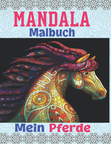 Mein Pferde Mandala Malbuch: Ein wunderschönes Pferdemalbuch für Mädchen und Jungen, Teenager und Erwachsene mit 65 tolle und anspruchsvolle ... und Entspannung. (German Edition)