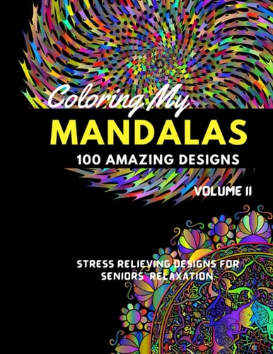 Coloring My Mandalas: 100 Unique and Amazing Stress-relieving Designs for Adult and Seniors' relaxations, Dementia, Alzheimer, Fun and Creativity