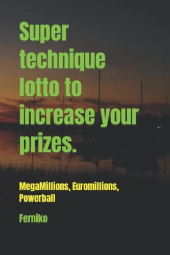 Super technique lotto to increase your prizes.: MegaMillions, Euromillions, Powerball
