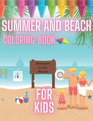 Summer And Beach Coloring Book For Kids: Summer Kids Day Vacation At The Beach Relaxing And Learning For Kids Age 4-8 Preschool Little Boys And Girls ... Scenes Ocean Life Camping And Many More Fun!