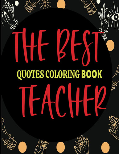 THE BEST TEACHER: Inspirational Quotes. Easy Coloring Book for Teens and Adults