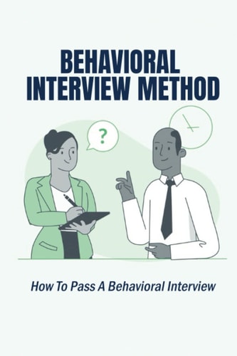Behavioral Interview Method: How To Pass A Behavioral Interview