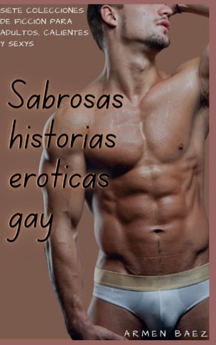 Sabrosas historias eróticas gay: Siete colecciones de ficción para adultos, calientes y sexys (Spanish Edition)