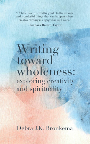 Writing Toward Wholeness: Exploring Creativity and Spirituality