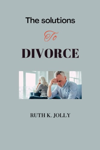 The solutions to divorce: all you need to know about divorce and the solutions