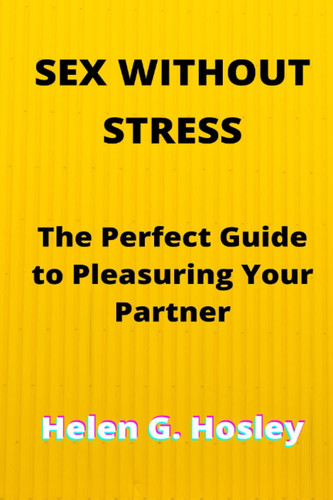 SEX WITHOUT STRESS: The Perfect Guide to Pleasuring Your Partner