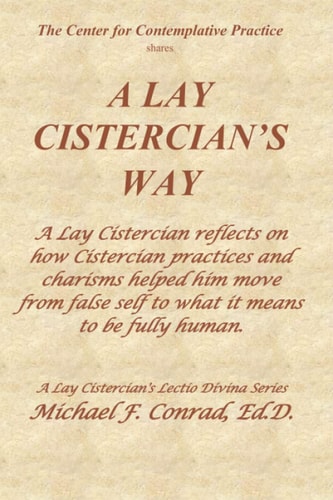 A LAY CISTERCIAN’S WAY: A Lay Cistercian reflects on how Cistercian practices and charisms helped him move from false self to what it means to be fully human.