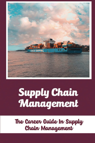 Supply Chain Management: The Career Guide In Supply Chain Management