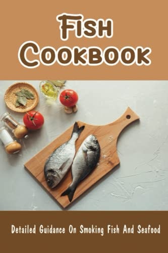 Fish Cookbook: Detailed Guidance On Smoking Fish And Seafood