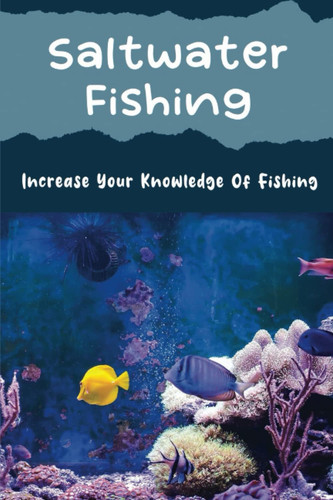 Saltwater Fishing: Increase Your Knowledge Of Fishing