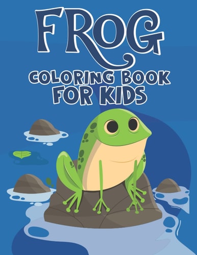 Frog Coloring Book For Kids: My Funny Frogs Coloring Book For Little Kids, Toddlers, Easy Coloring Pages Gift for Boys and Girl