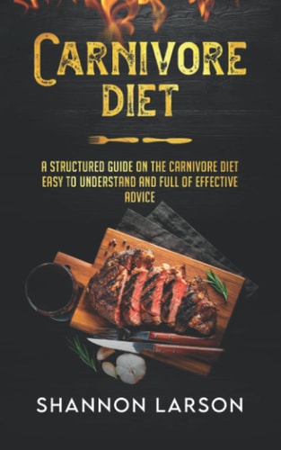Carnivore Diet: A Structured Guide on the Carnivore Diet Easy to Understand and Full of Effective Advice