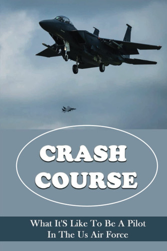 Crash Course: What It'S Like To Be A Pilot In The Us Air Force