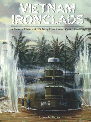 Vietnam Ironclads: A Pictorial History of U.S. Navy River Assault Craft, 1966-1970
