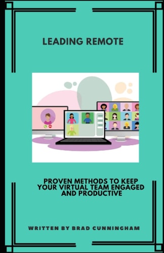 Leading Remote: Proven Methods to Keep Your Virtual Team Engaged and Productive
