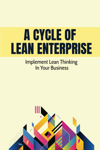 A Cycle Of Lean Enterprise: Implement Lean Thinking In Your Business